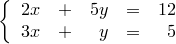 \left\{ \begin{array}{rcrcr}
2x & + & 5y & = & 12 \\
3x & + & y & = & 5
\end{array} \right.