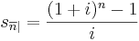 s_{\overline{n}|}=\frac{(1+i)^n-1}{i}